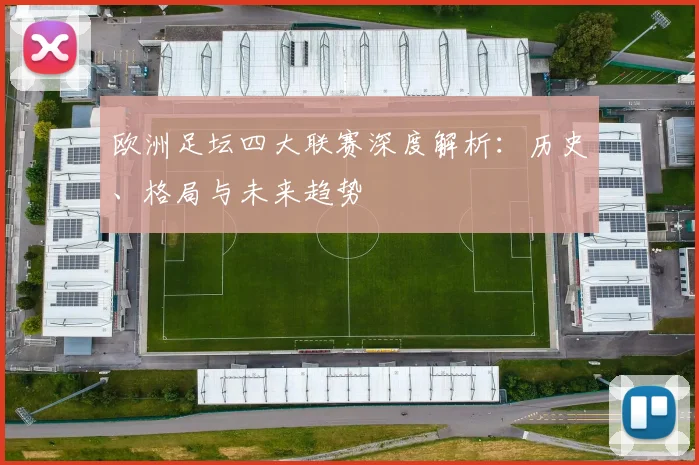 欧洲足坛四大联赛深度解析：历史、格局与未来趋势