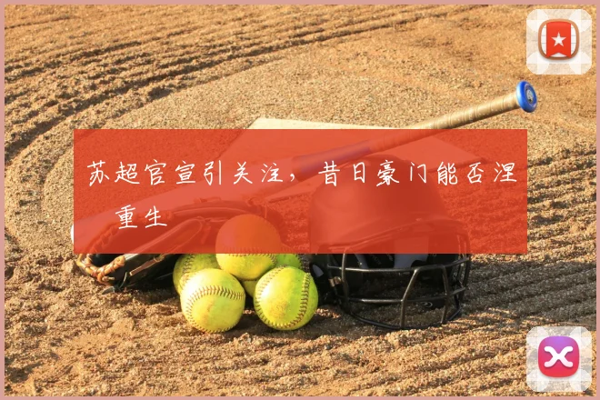 苏超官宣引关注，昔日豪门能否涅槃重生